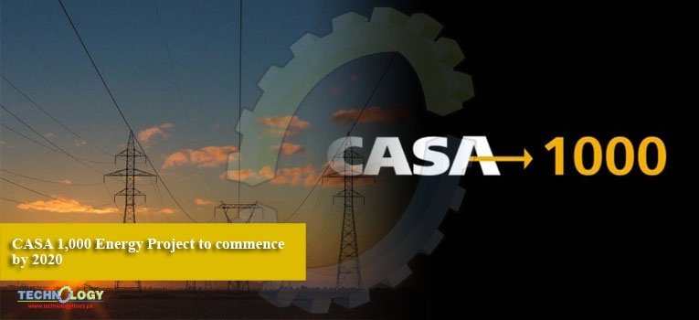CASA 1,000 Energy Project to commence by 2020