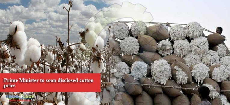 Prime Minister to soon disclosed cotton price