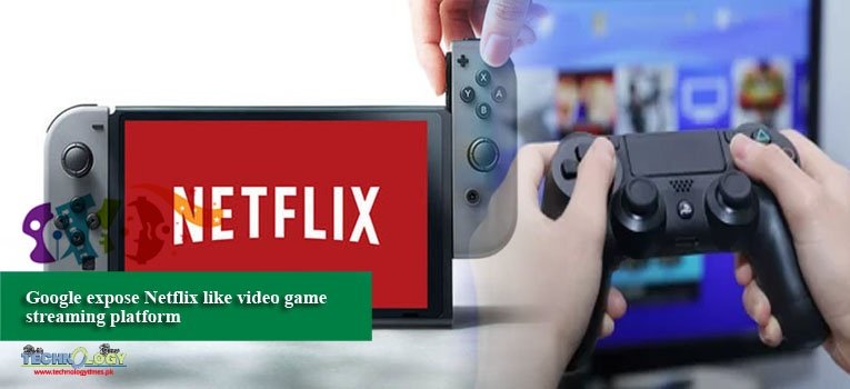 Google expose Netflix like video game streaming platform