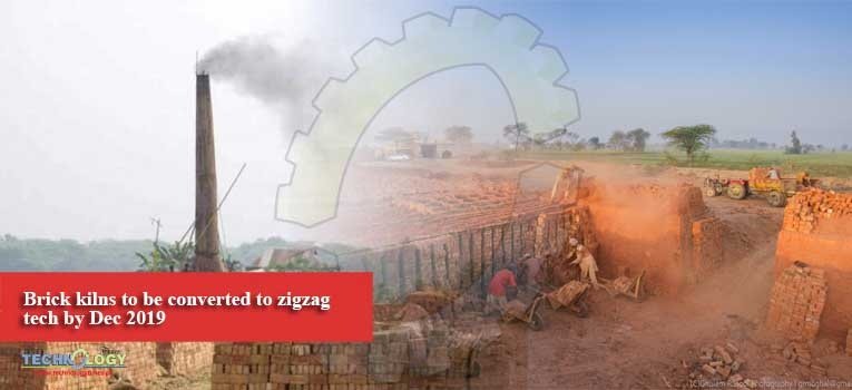 Brick kilns to be converted to zigzag tech by Dec 2019