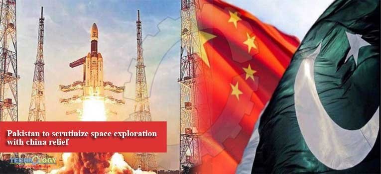 Pakistan to scrutinize space exploration with china relief