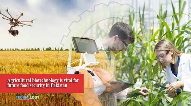 Agricultural biotechnology is vital for future food security in Pakistan