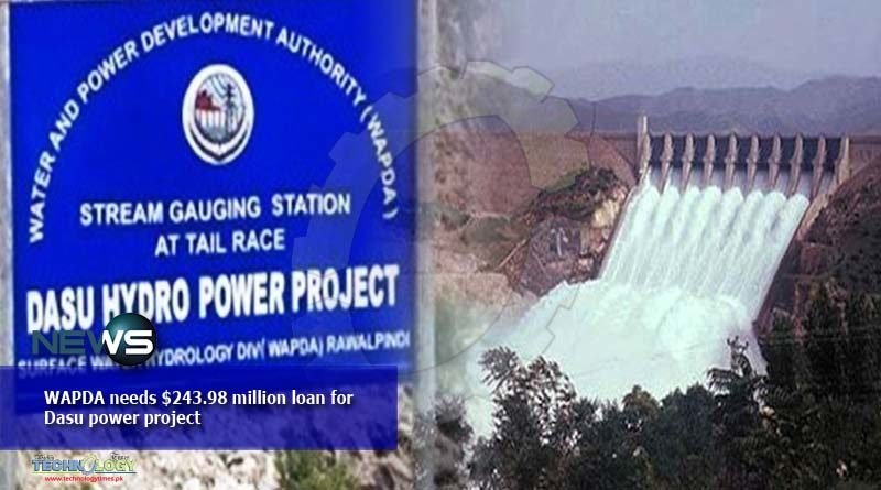 WAPDA needs $243.98 million loan for Dasu power project