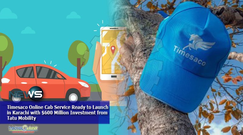 Timesaco Online Cab Service Ready to Launch in Karachi with $600 Million Investment from Tatu Mobility