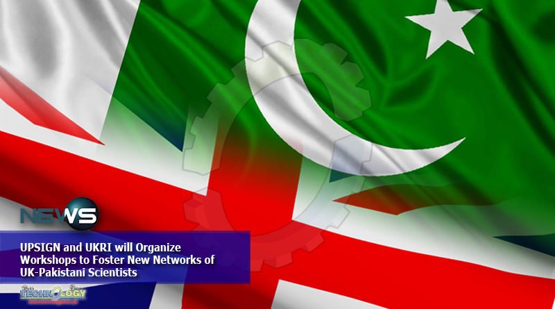 UPSIGN and UKRI will Organize Workshops to Foster New Networks of UK-Pakistani Scientists