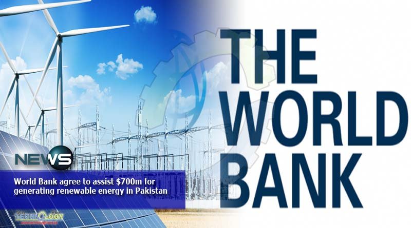 World Bank agree to assist $700m for generating renewable energy in Pakistan