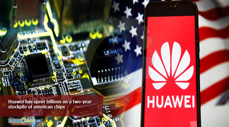 Huawei has spent billions on a two-year stockpile of american chips