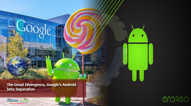 The Great Divergence, Google’s Android beta Separation