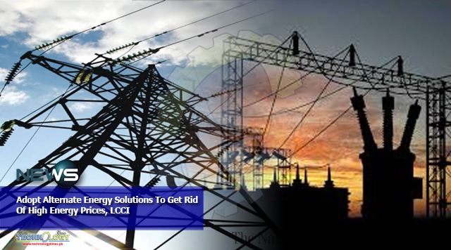 Adopt Alternate Energy Solutions To Get Rid Of High Energy Prices, LCCI