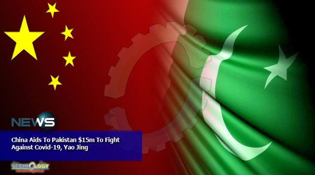 China Aids To Pakistan $15m To Fight Against Covid-19, Yao Jing
