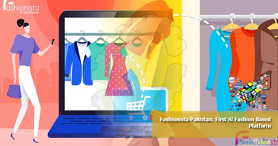 Fashionista Pakistan: First Al Fashion Based Platform