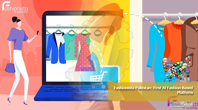 Fashionista Pakistan: First Al Fashion Based Platform