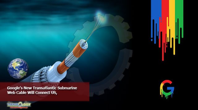 Google’s New Transatlantic Submarine Web Cable Will Connect US,