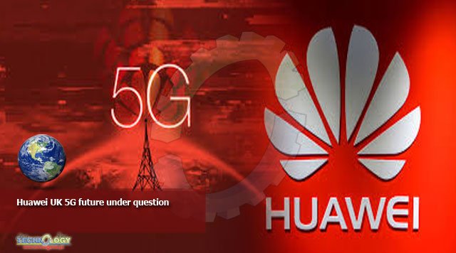 Huawei UK 5G future under question