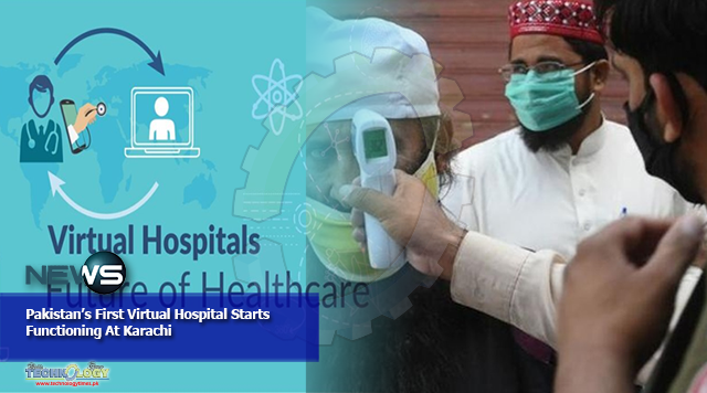 Pakistan’s First Virtual Hospital Starts Functioning At Karachi