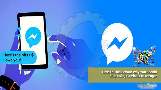 Time To Think About Why You Should Stop Using Facebook Messenger