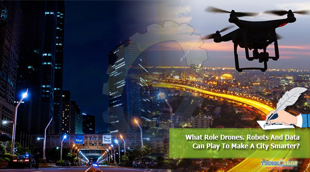 What Role Drones, Robots And Data Can Play To Make A City Smarter?