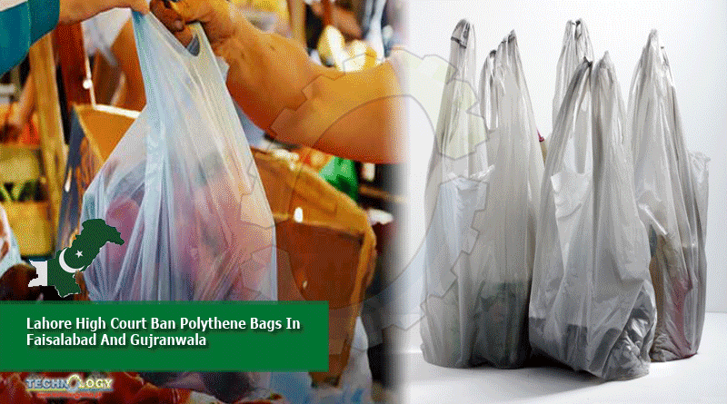 Lahore High Court Ban Polythene Bags In Faisalabad And Gujranwala