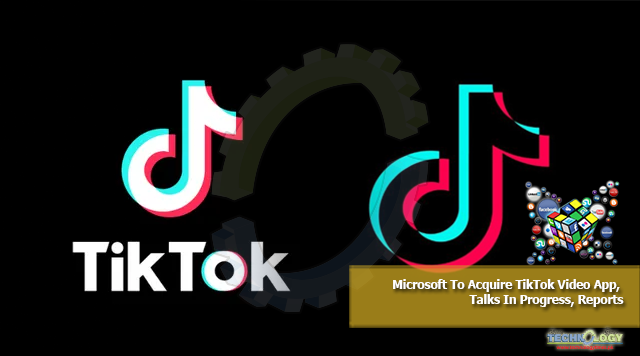 Microsoft To Acquire TikTok Video App, Talks In Progress, Reports