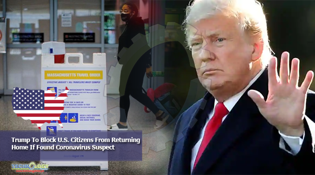 Trump To Block U.S. Citizens From Returning Home If Found Coronavirus Suspect
