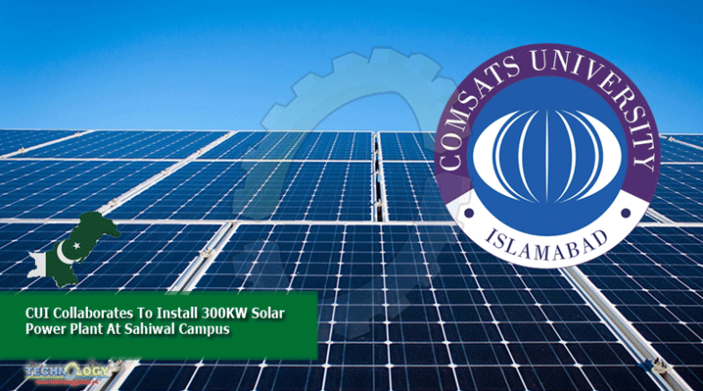 CUI Collaborates To Install 300KW Solar Power Plant At Sahiwal Campus