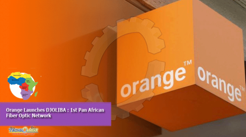 Orange Launches DJOLIBA : 1st Pan African Fiber Optic Network